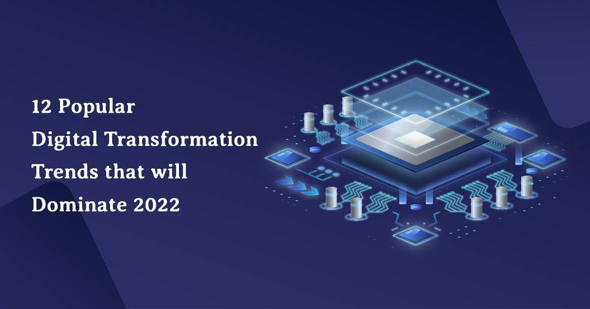 12 Popular Digital Transformation Trends that will Dominate 2022