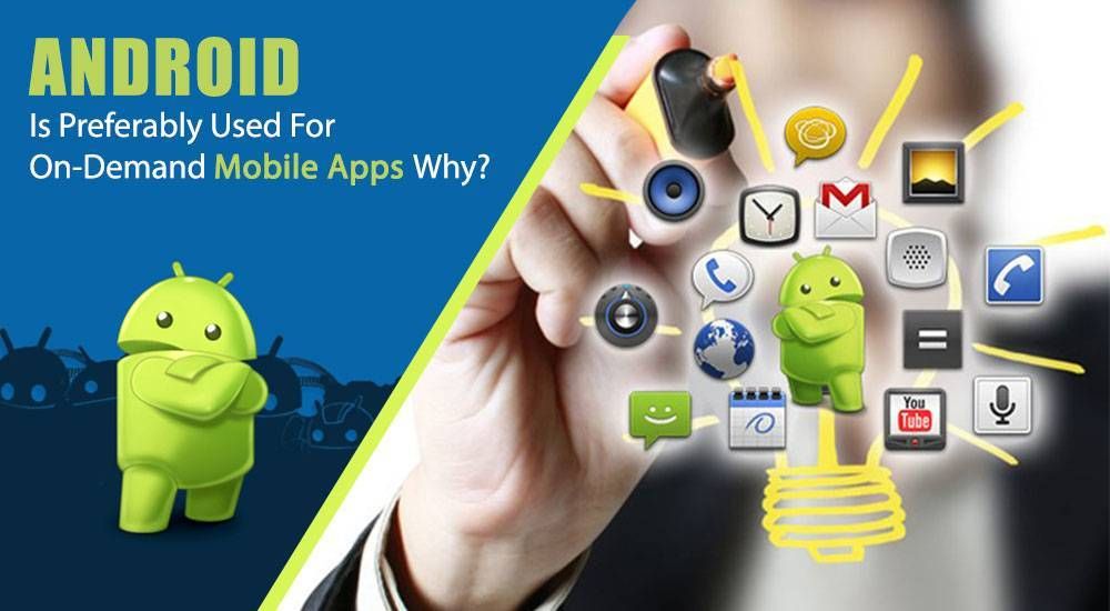 Android Is Preferably Used For On-Demand Mobile Apps – Why? Android Is Preferably Used For On-Demand Mobile Apps – Why?