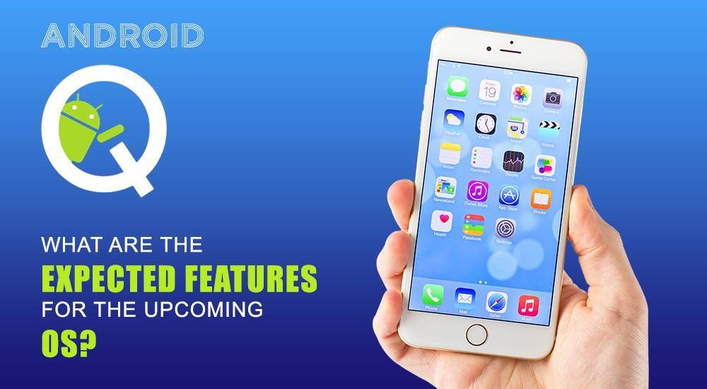 Android Q- What Features to Expect from Upcoming OS Version