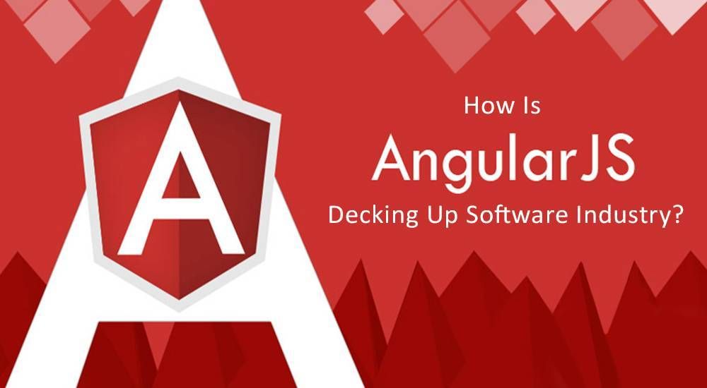 How Is AngularJs Decking Up Software Industry? How Is AngularJs Decking Up Software Industry?