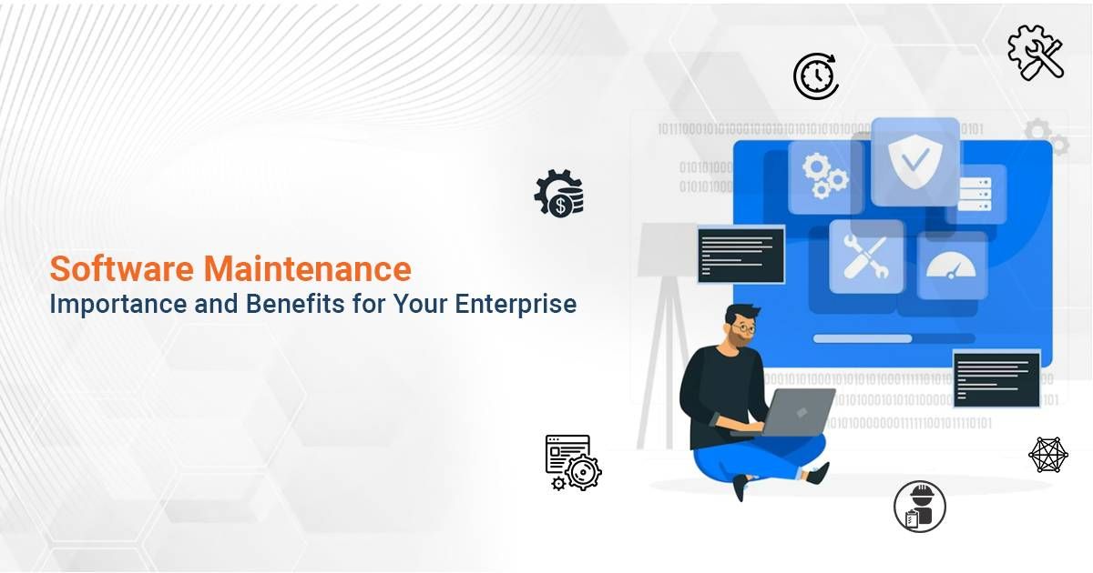 Software Maintenance Importance and Benefits for Your Enterprise