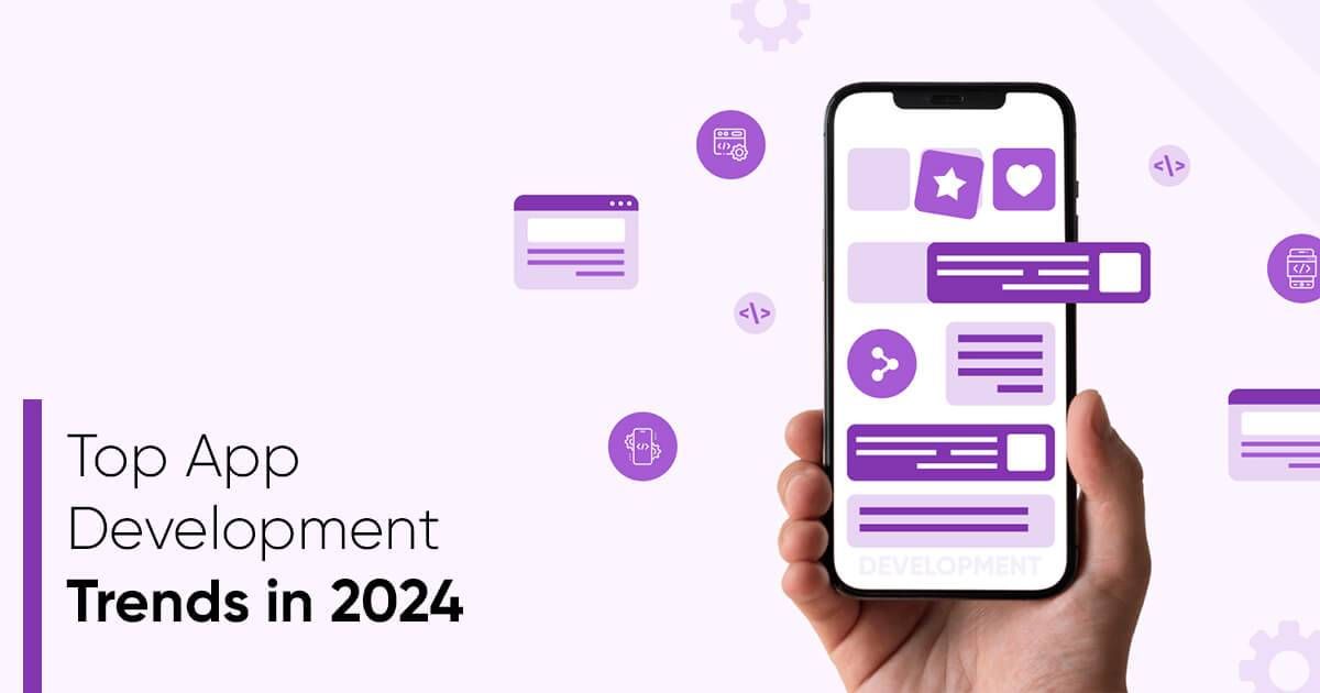 Top Mobile App Development Trends We Should Watch for in 2024