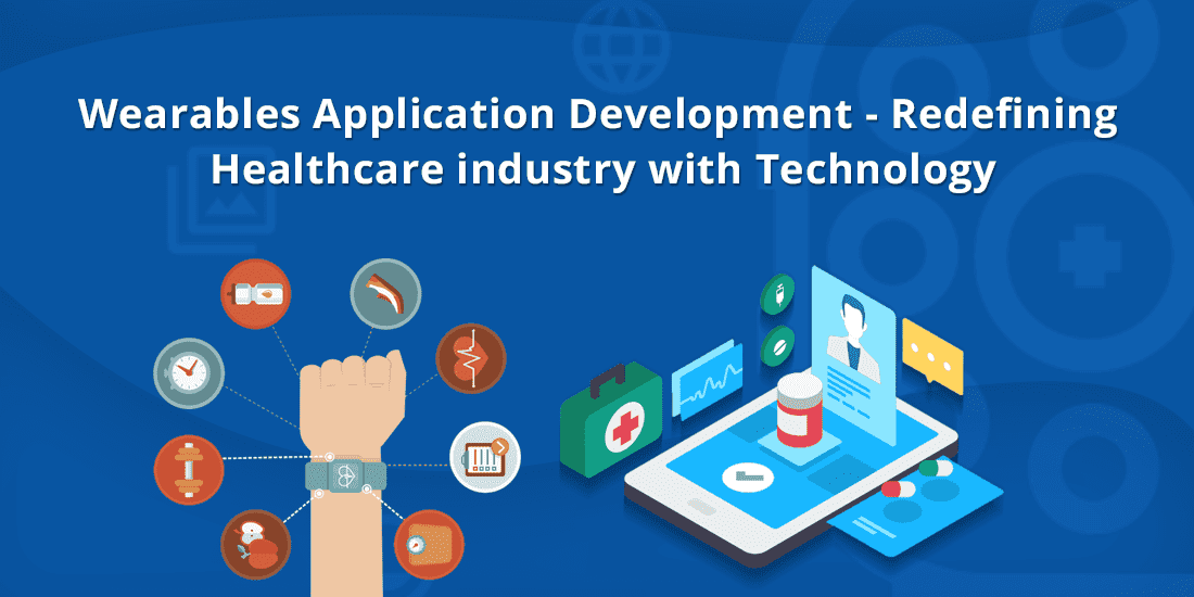 Wearables Application Development - Redefining Healthcare industry with Technology