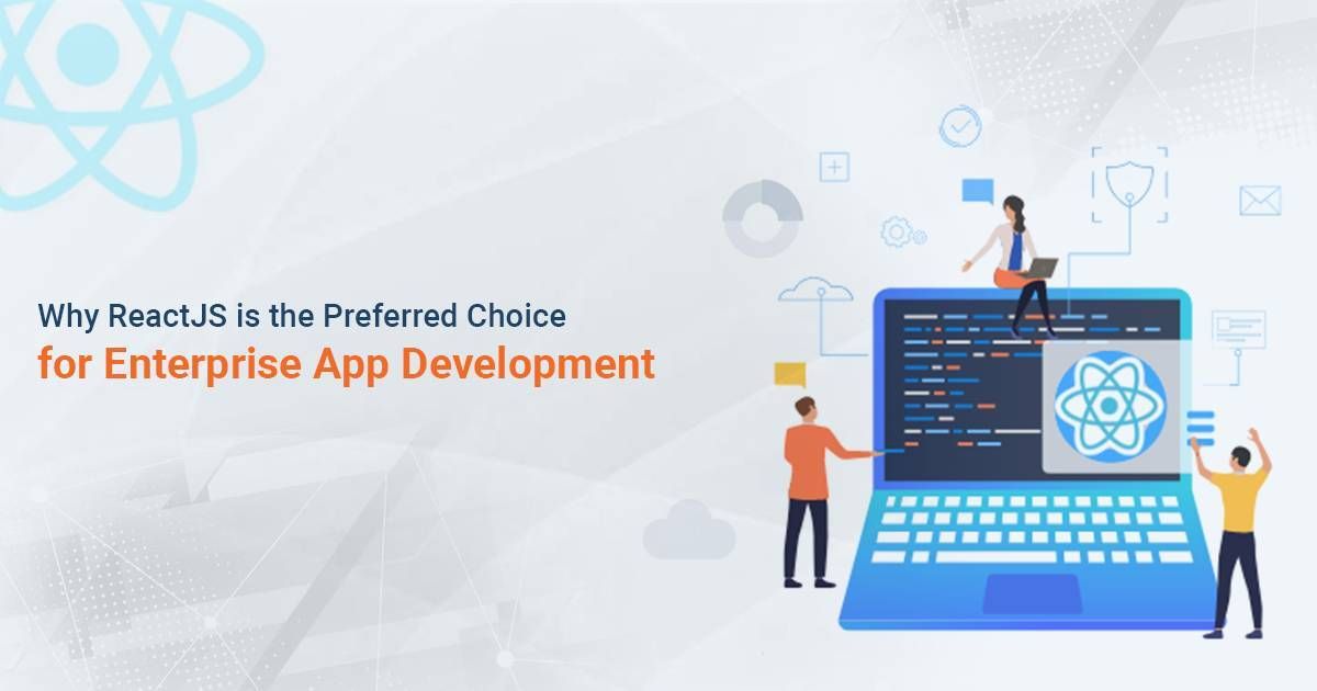 Why ReactJS is the Preferred Choice for Enterprise App Development?