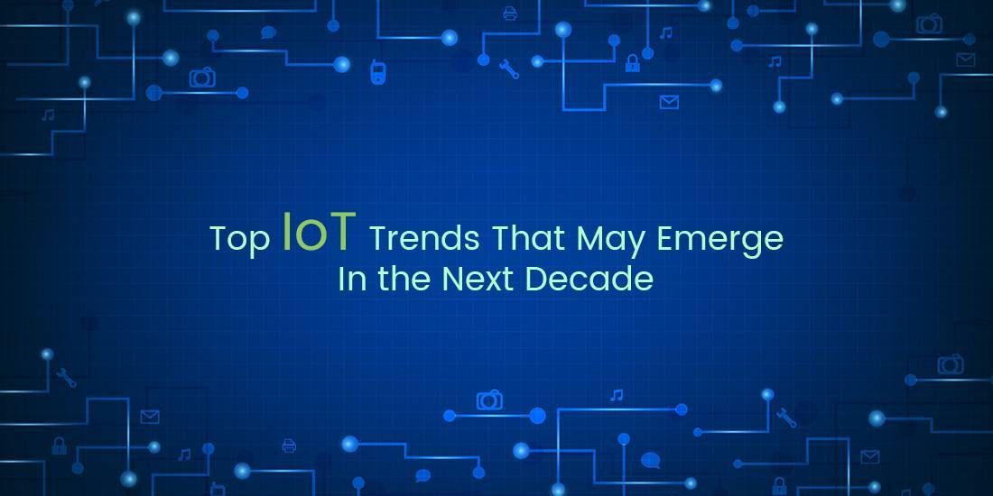 Top Emerging IoT Trends to Watch in the Next Decade