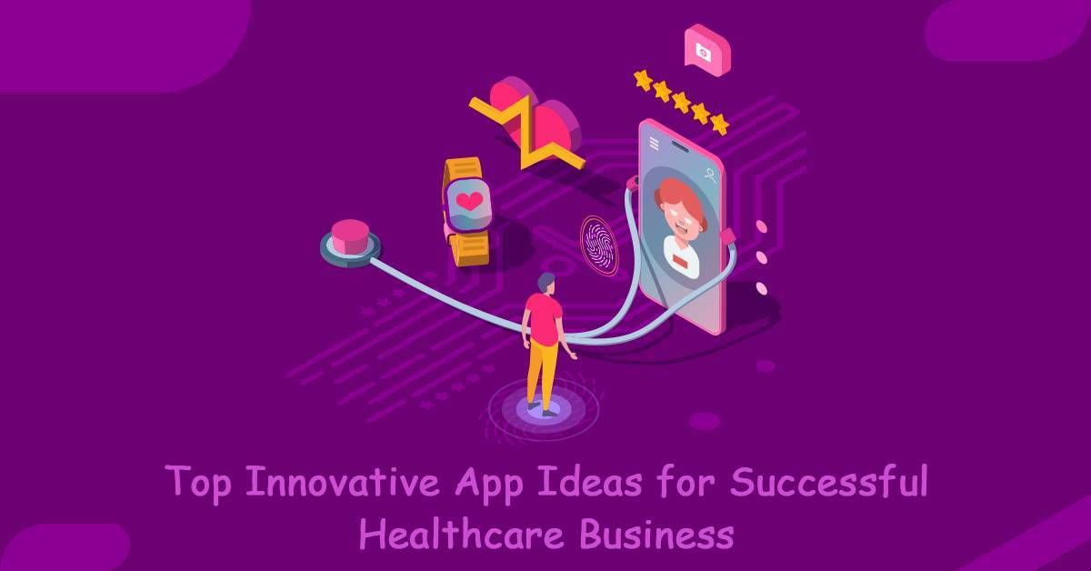 Top Innovative App Ideas for Successful Healthcare Business